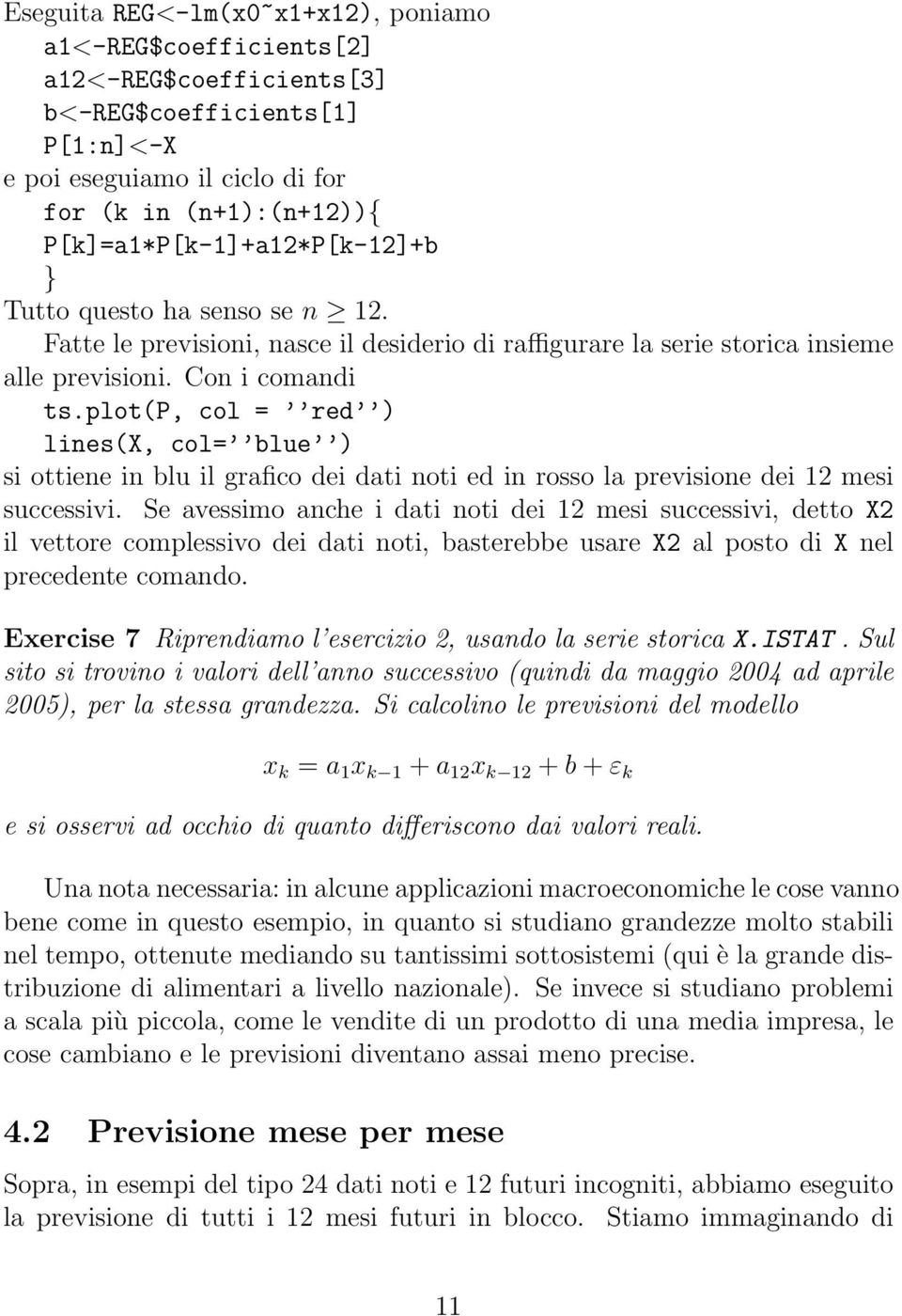 plot(p, col = red ) lines(x, col= blue ) si ottiene in blu il grafico dei dati noti ed in rosso la previsione dei 12 mesi successivi.