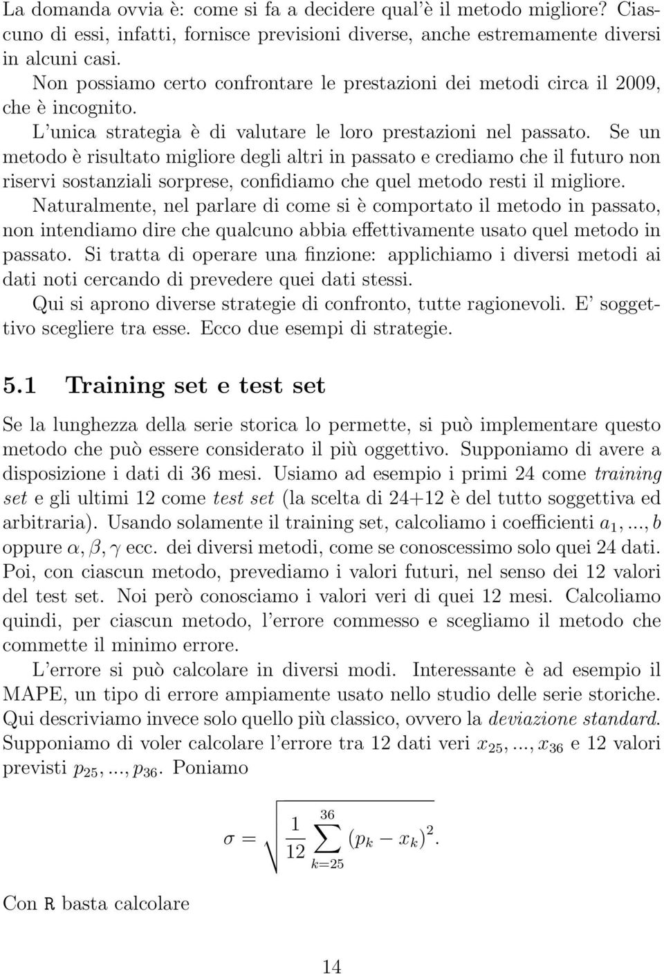 Se un metodo è risultato migliore degli altri in passato e crediamo che il futuro non riservi sostanziali sorprese, confidiamo che quel metodo resti il migliore.