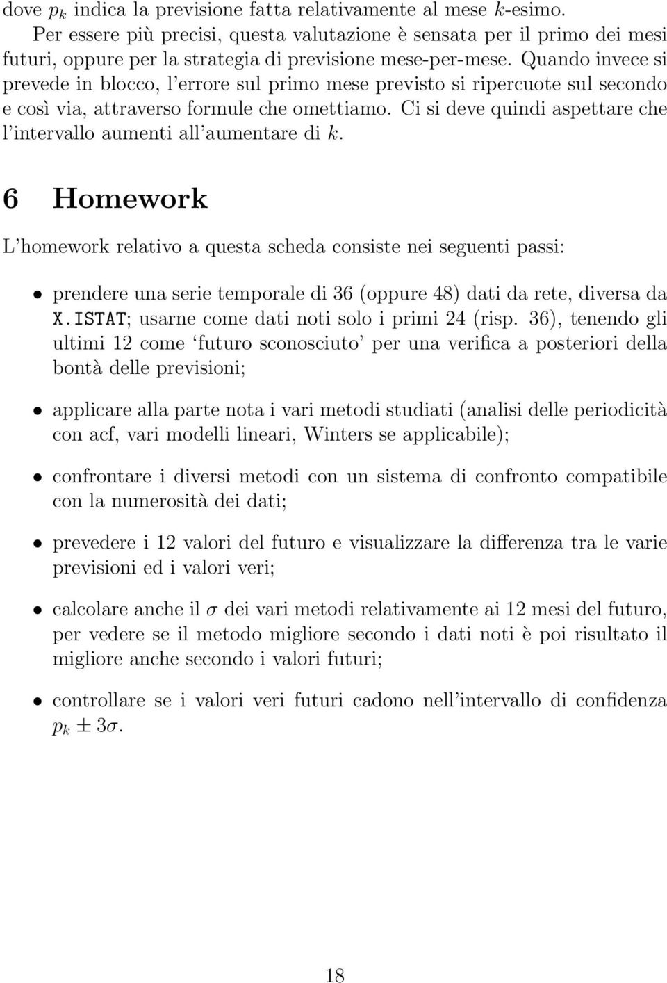 Quando invece si prevede in blocco, l errore sul primo mese previsto si ripercuote sul secondo e così via, attraverso formule che omettiamo.