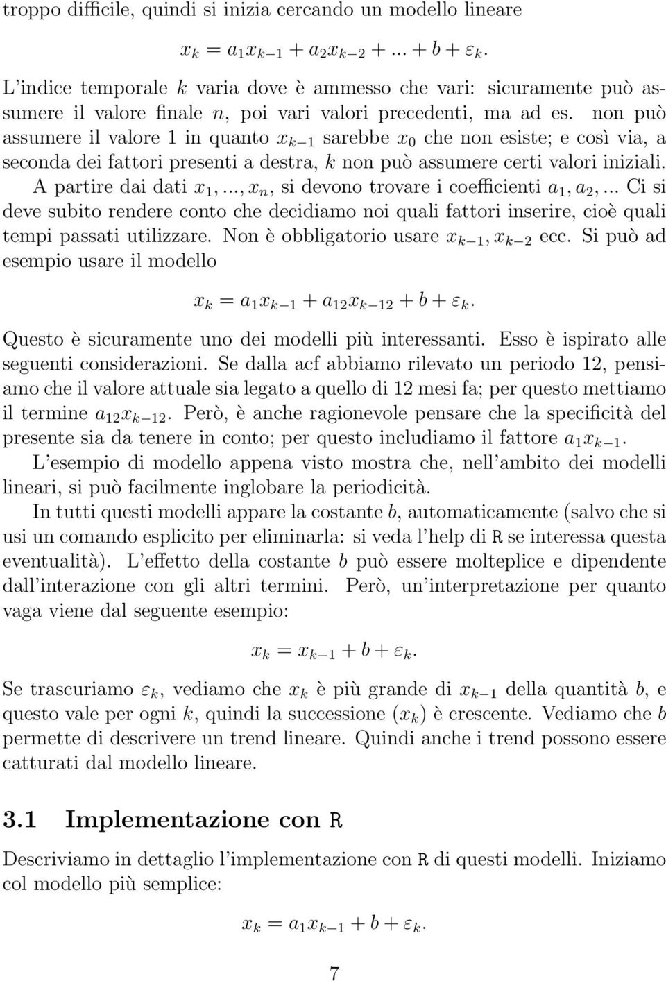 non può assumere il valore 1 in quanto x k 1 sarebbe x 0 che non esiste; e così via, a seconda dei fattori presenti a destra, k non può assumere certi valori iniziali. A partire dai dati x 1,.