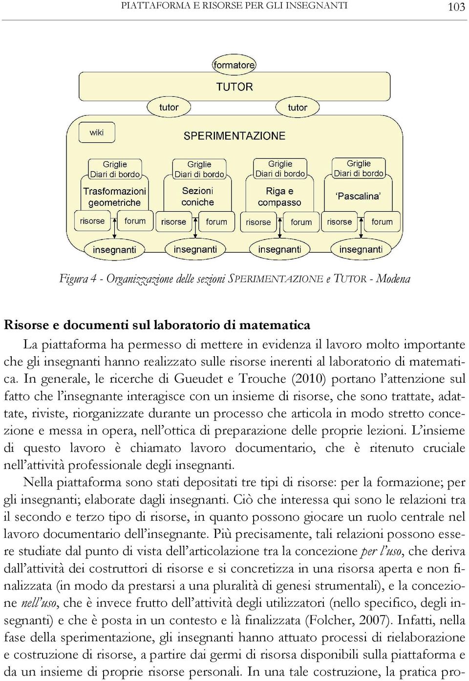 In generale, le ricerche di Gueudet e Trouche (2010) portano l attenzione sul fatto che l insegnante interagisce con un insieme di risorse, che sono trattate, adattate, riviste, riorganizzate durante