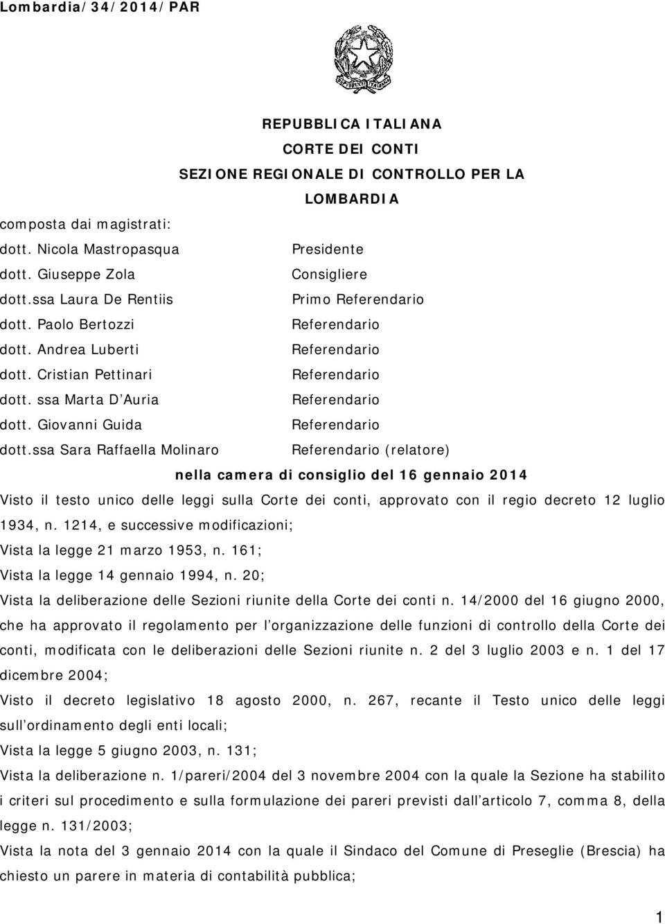 ssa Sara Raffaella Molinaro (relatore) nella camera di consiglio del 16 gennaio 2014 Visto il testo unico delle leggi sulla Corte dei conti, approvato con il regio decreto 12 luglio 1934, n.