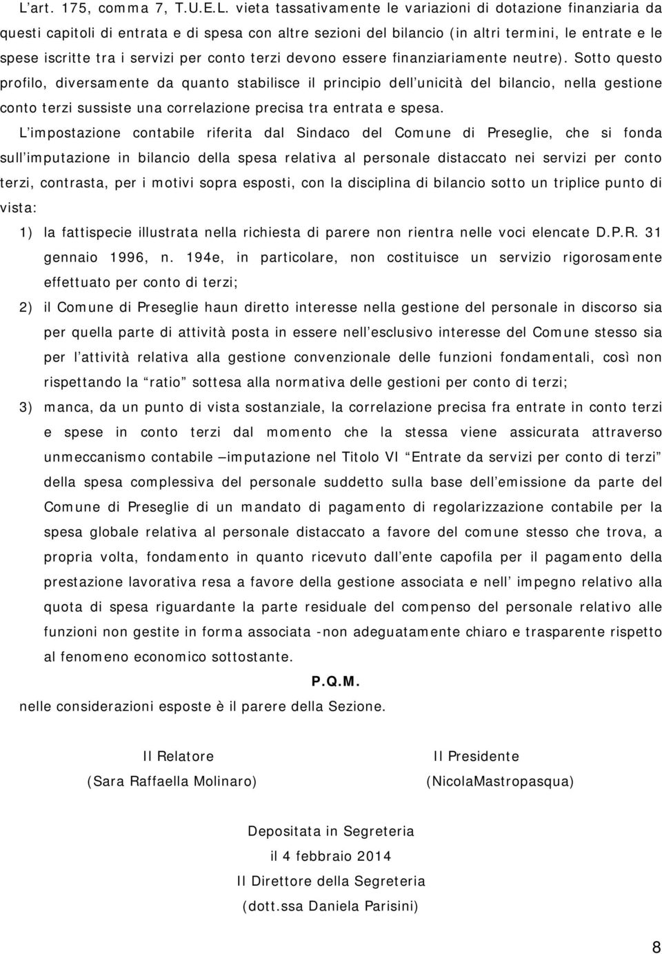 Sotto questo profilo, diversamente da quanto stabilisce il principio dell unicità del bilancio, nella gestione conto terzi sussiste una correlazione precisa tra entrata e spesa.