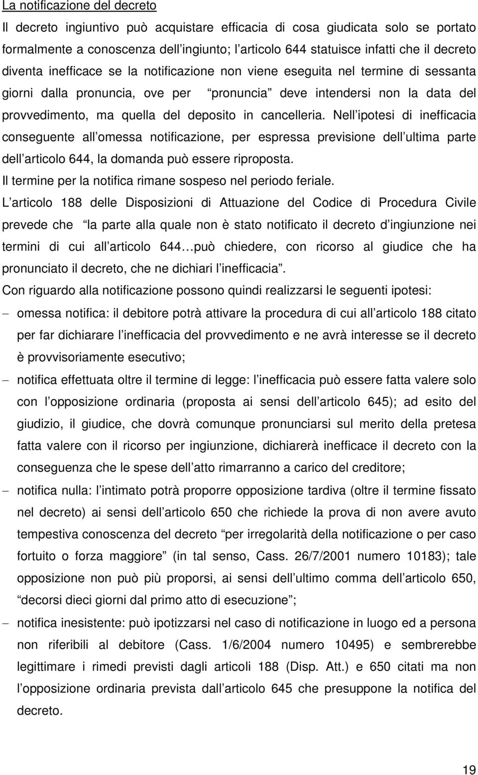 cancelleria. Nell ipotesi di inefficacia conseguente all omessa notificazione, per espressa previsione dell ultima parte dell articolo 644, la domanda può essere riproposta.