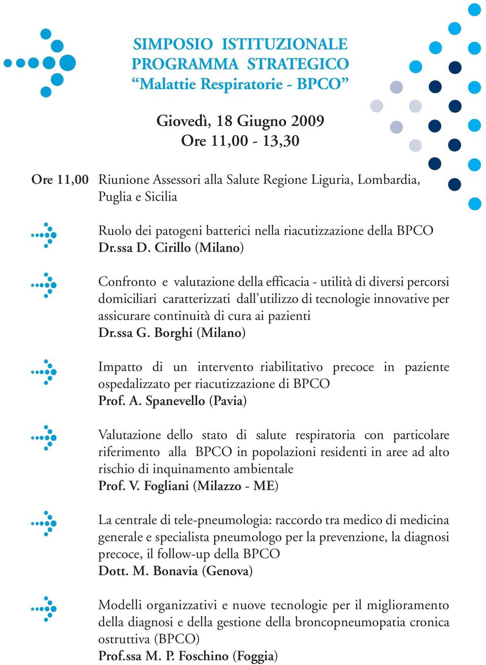 Cirillo (Milano) Confronto e valutazione della efficacia - utilità di diversi percorsi domiciliari caratterizzati dall utilizzo di tecnologie innovative per assicurare continuità di cura ai pazienti