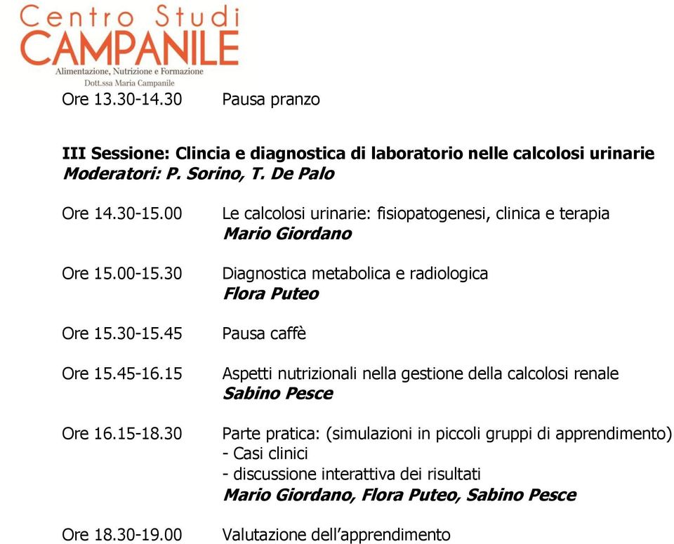 00 Le calcolosi urinarie: fisiopatogenesi, clinica e terapia Mario Giordano Diagnostica metabolica e radiologica Flora Puteo Aspetti nutrizionali nella