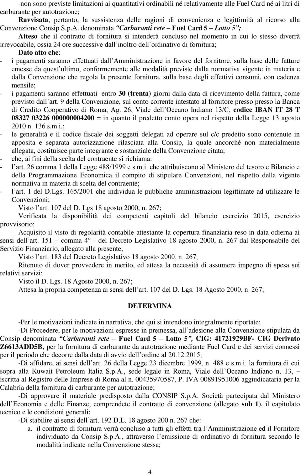 denominata Carburanti rete Fuel Card 5 Lotto 5 ; Atteso che il contratto di fornitura si intenderà concluso nel momento in cui lo stesso diverrà irrevocabile, ossia 24 ore successive dall inoltro