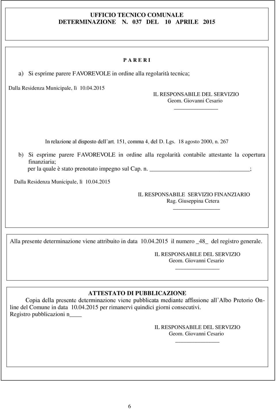 267 b) Si esprime parere FAVOREVOLE in ordine alla regolarità contabile attestante la copertura finanziaria; per la quale è stato prenotato impegno sul Cap. n. ; Dalla Residenza Municipale, lì 10.04.