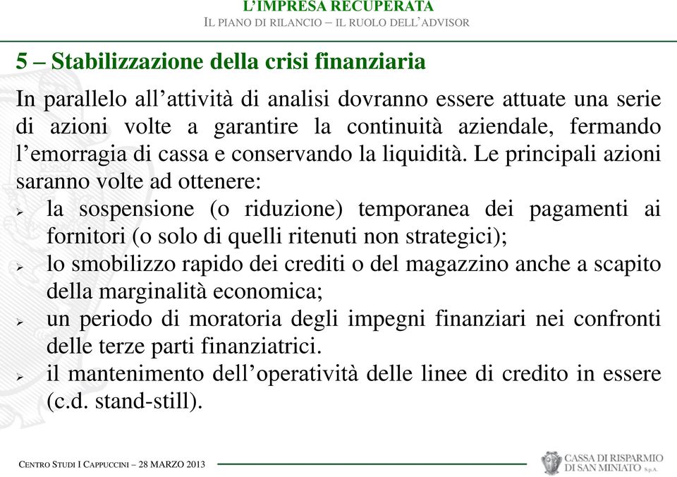 Le principali azioni saranno volte ad ottenere: la sospensione (o riduzione) temporanea dei pagamenti ai fornitori (o solo di quelli ritenuti non strategici); lo