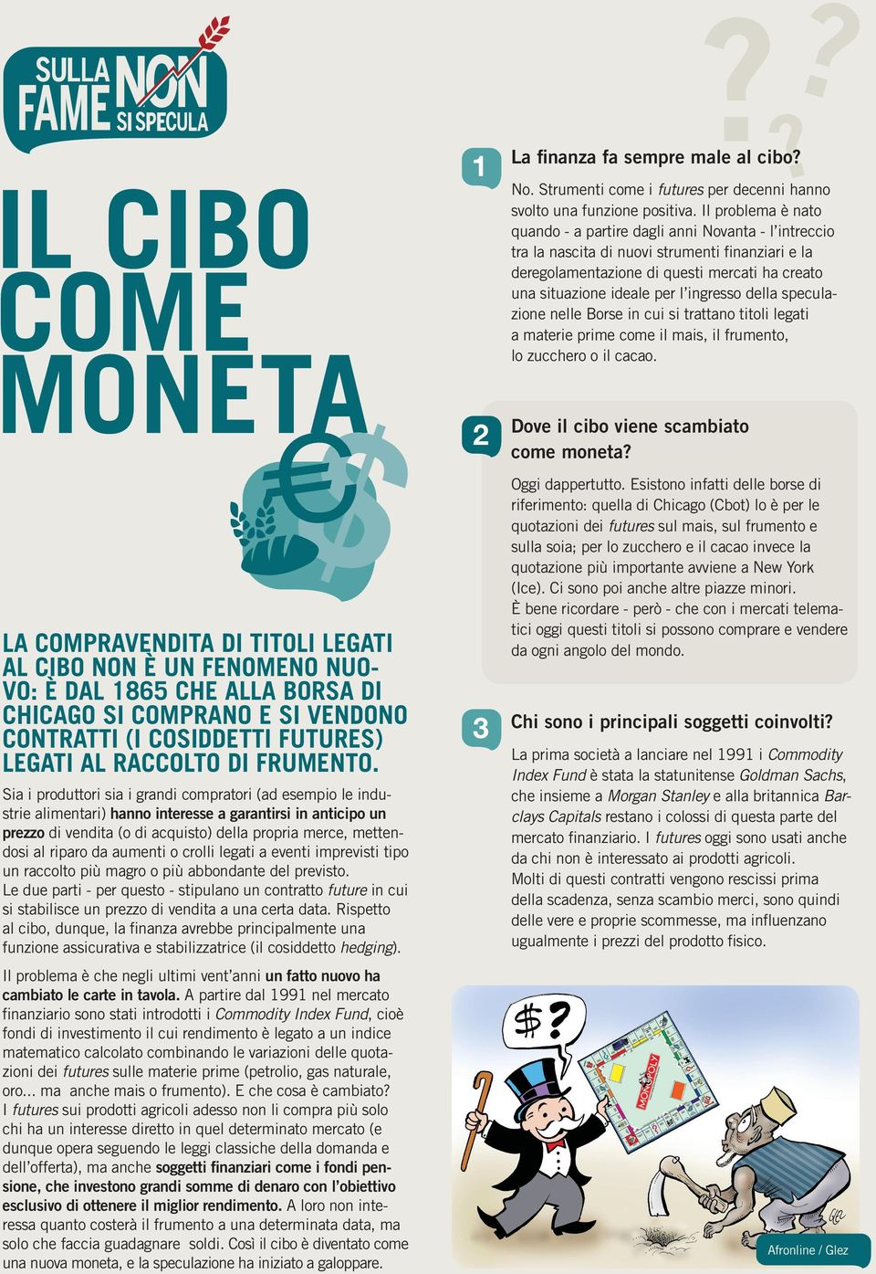 Sia i produttori sia i grandi compratori (ad esempio le industrie alimentari) hanno interesse a garantirsi in anticipo un prezzo di vendita (o di acquisto) della propria merce, mettendosi al riparo