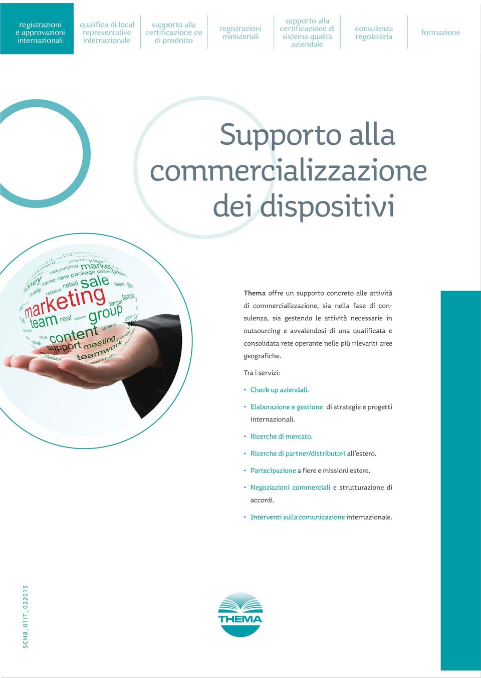 Tra i servizi: Check up aziendali. Elaborazione e gestione di strategie e progetti. Ricerche di mercato.