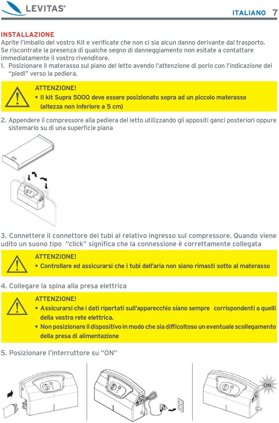 Posizionare il materasso sul piano del letto avendo l attenzione di porlo con l indicazione dei piedi verso la pediera. ATTENZIONE!