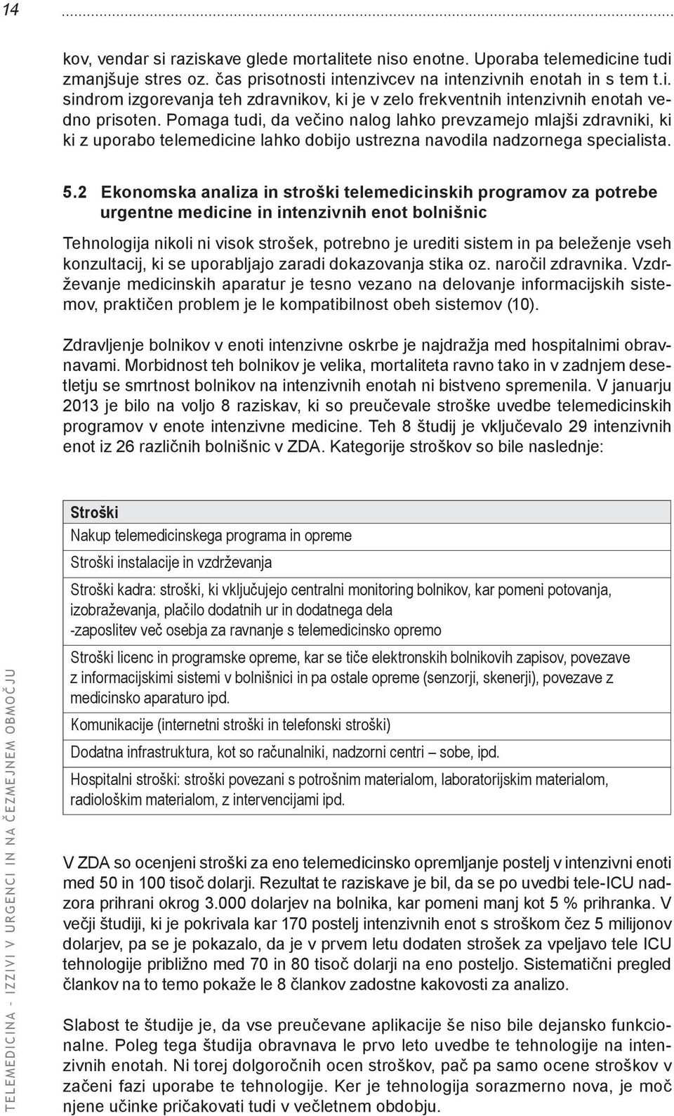 2 Ekonomska analiza in stroški telemedicinskih programov za potrebe urgentne medicine in intenzivnih enot bolnišnic Tehnologija nikoli ni visok strošek, potrebno je urediti sistem in pa beleženje