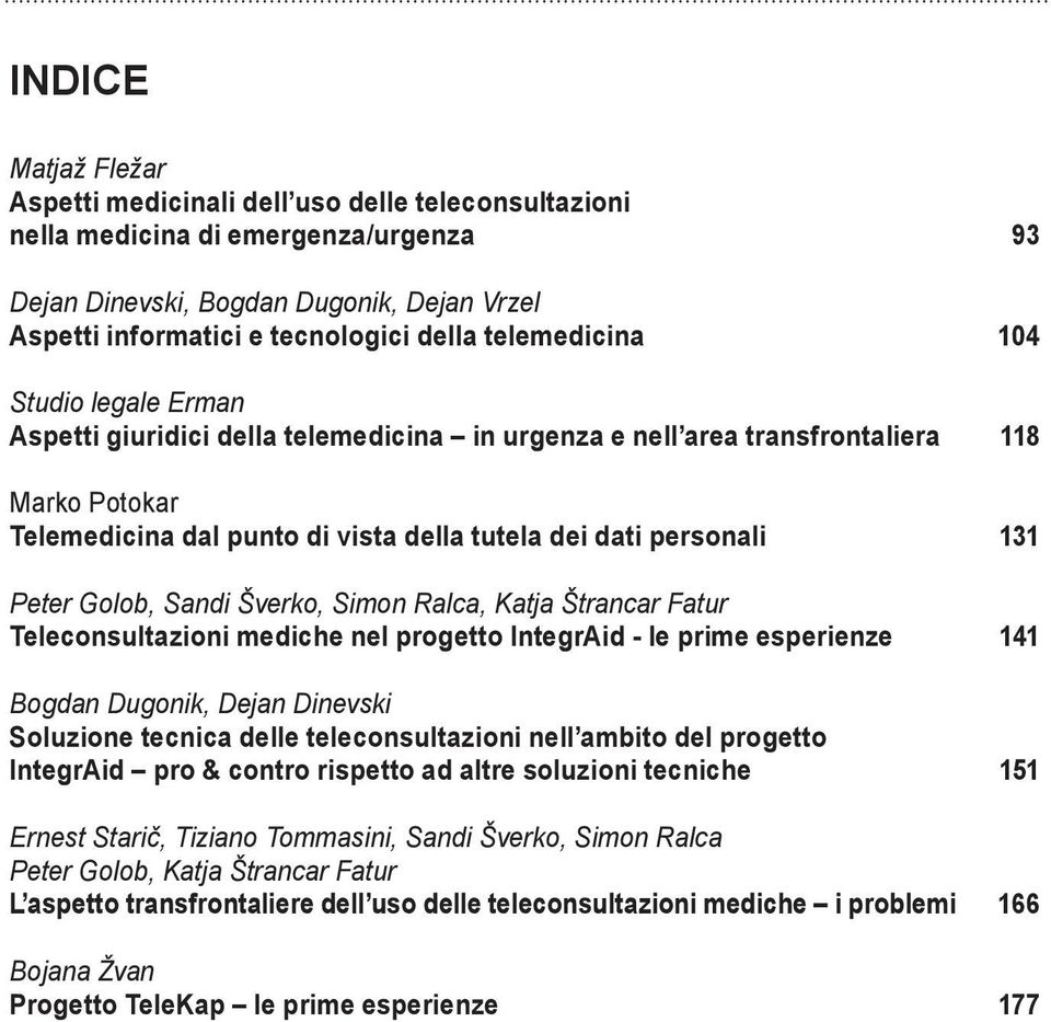 Peter Golob, Sandi Šverko, Simon Ralca, Katja Štrancar Fatur Teleconsultazioni mediche nel progetto IntegrAid - le prime esperienze 141 Bogdan Dugonik, Dejan Dinevski Soluzione tecnica delle