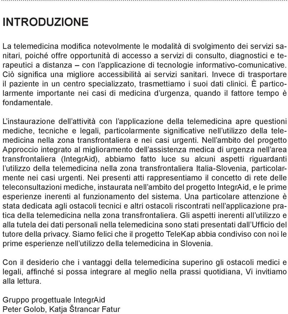 Invece di trasportare il paziente in un centro specializzato, trasmettiamo i suoi dati clinici. È particolarmente importante nei casi di medicina d urgenza, quando il fattore tempo è fondamentale.