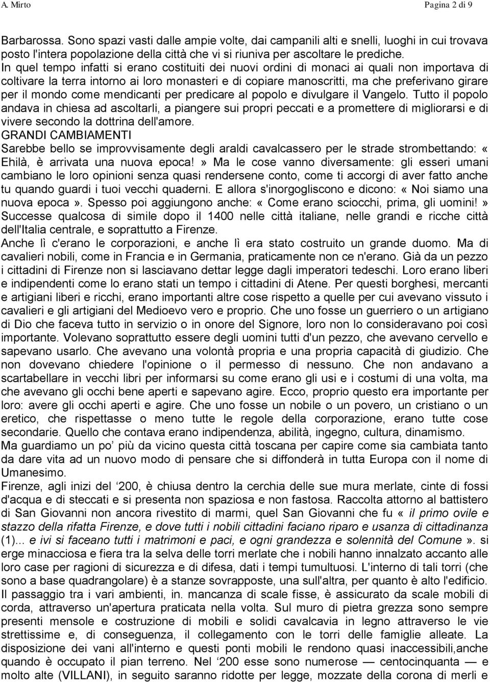 In quel tempo infatti si erano costituiti dei nuovi ordini di monaci ai quali non importava di coltivare la terra intorno ai loro monasteri e di copiare manoscritti, ma che preferivano girare per il