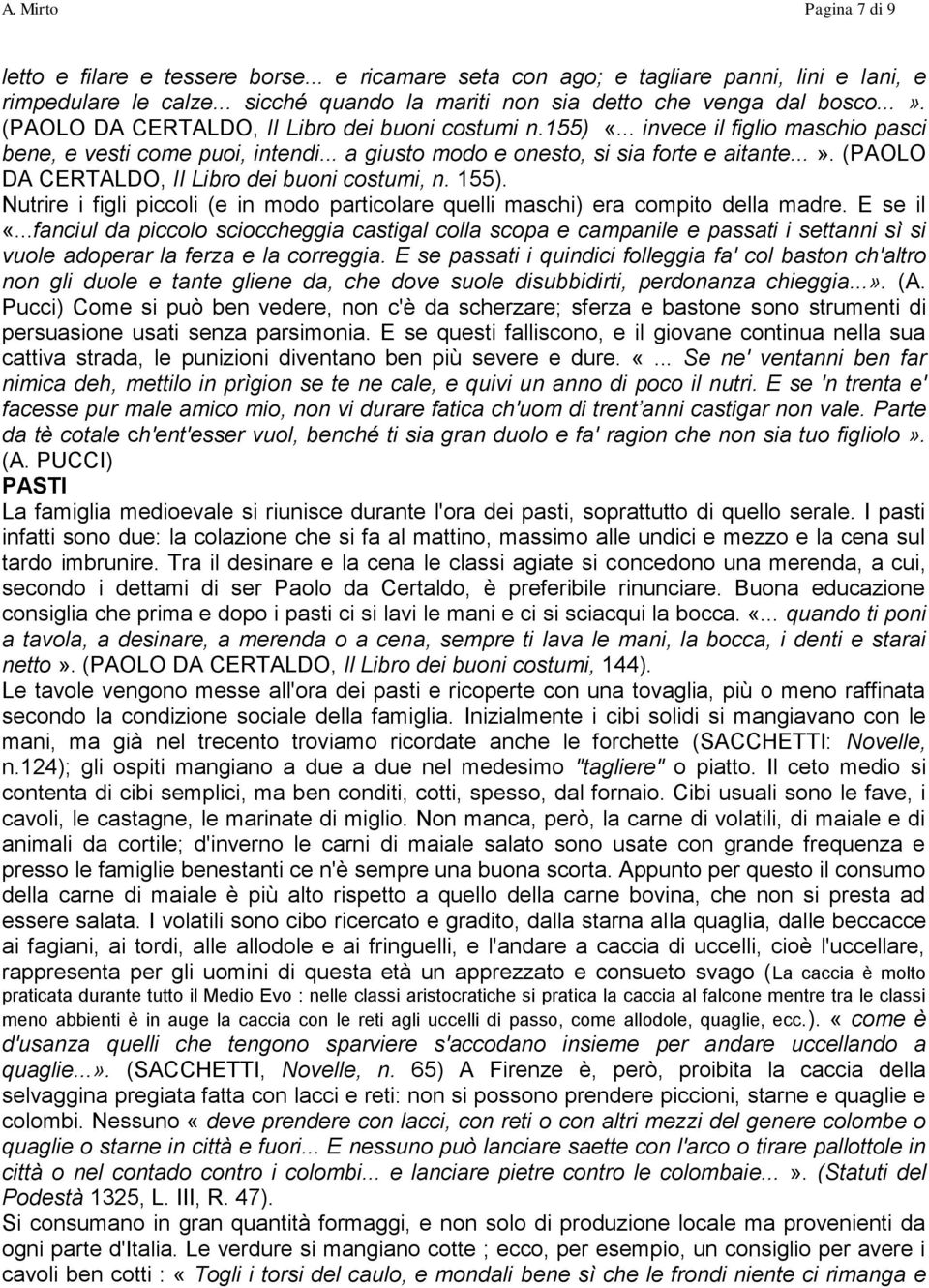 (PAOLO DA CERTALDO, II Libro dei buoni costumi, n. 155). Nutrire i figli piccoli (e in modo particolare quelli maschi) era compito della madre. E se il «.