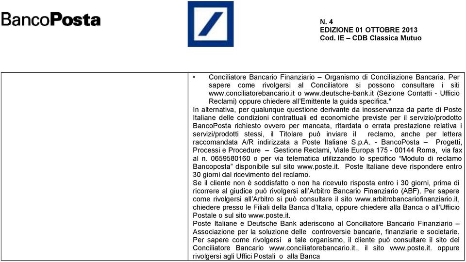 " In alternativa, per qualunque questione derivante da inosservanza da parte di Poste Italiane delle condizioni contrattuali ed economiche previste per il servizio/prodotto BancoPosta richiesto