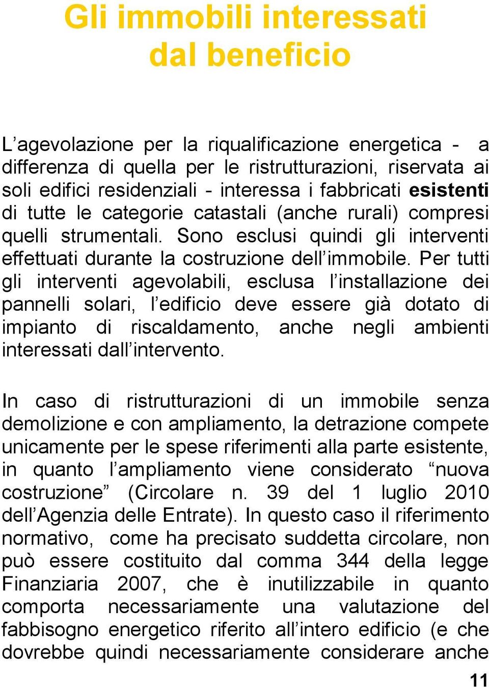 Per tutti gli interventi agevolabili, esclusa l installazione dei pannelli solari, l edificio deve essere già dotato di impianto di riscaldamento, anche negli ambienti interessati dall intervento.