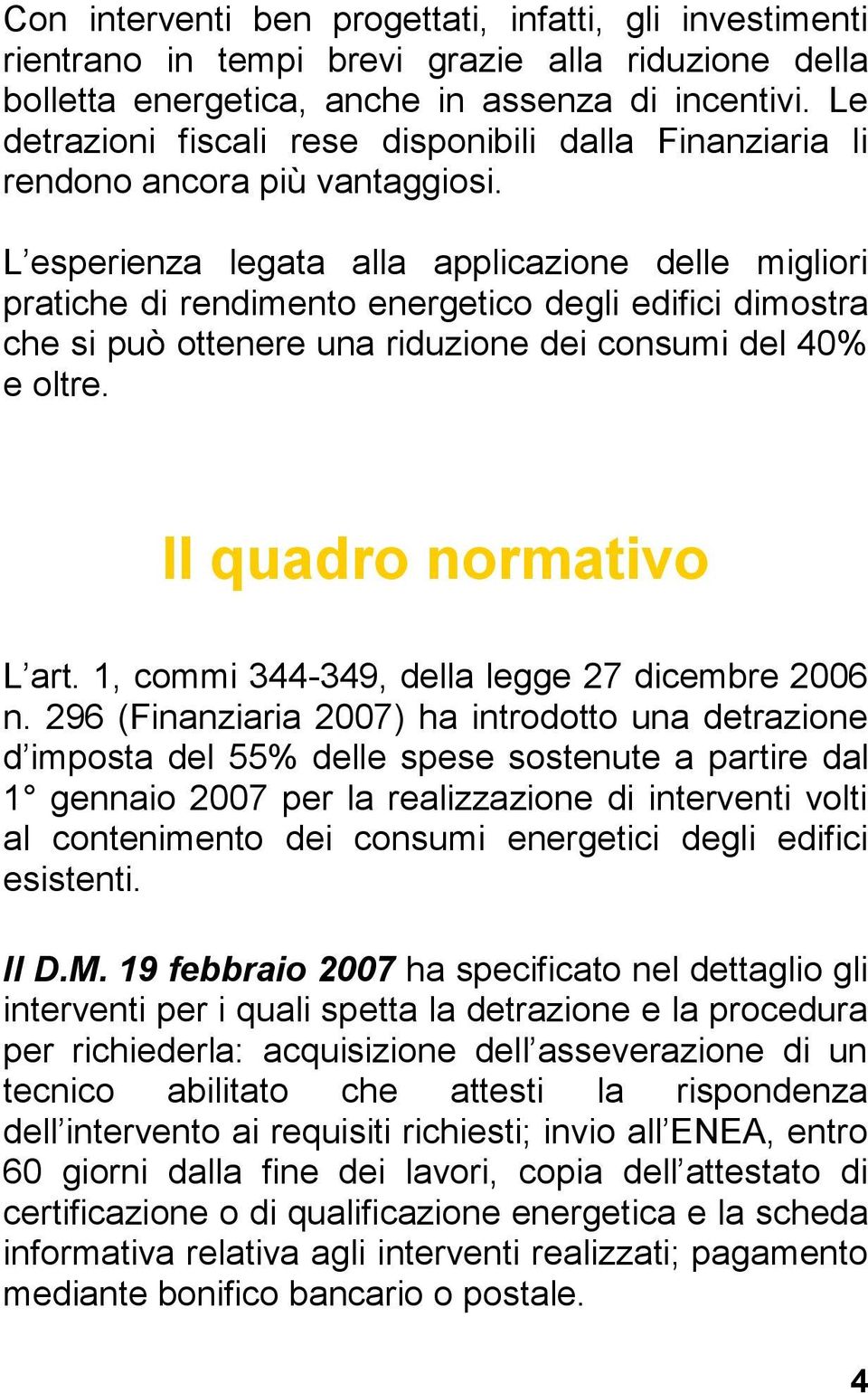 L esperienza legata alla applicazione delle migliori pratiche di rendimento energetico degli edifici dimostra che si può ottenere una riduzione dei consumi del 40% e oltre. Il quadro normativo L art.