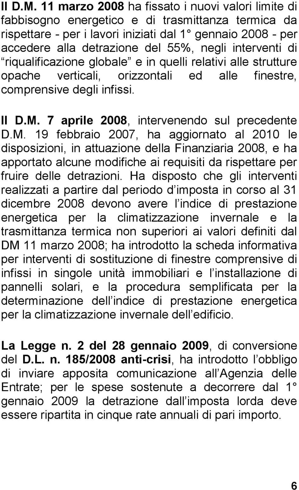 negli interventi di riqualificazione globale e in quelli relativi alle strutture opache verticali, orizzontali ed alle finestre, comprensive degli infissi.