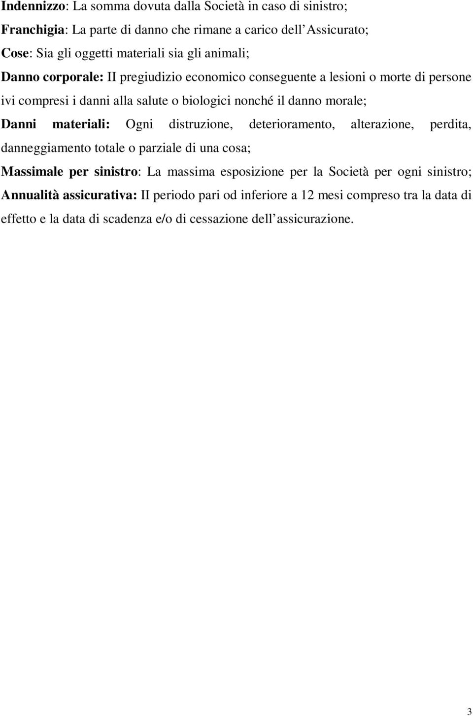 materiali: Ogni distruzione, deterioramento, alterazione, perdita, danneggiamento totale o parziale di una cosa; Massimale per sinistro: La massima esposizione per la