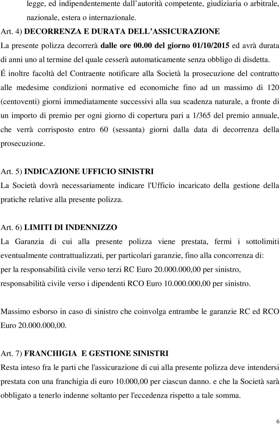 00 del giorno 01/10/2015 ed avrà durata di anni uno al termine del quale cesserà automaticamente senza obbligo di disdetta.