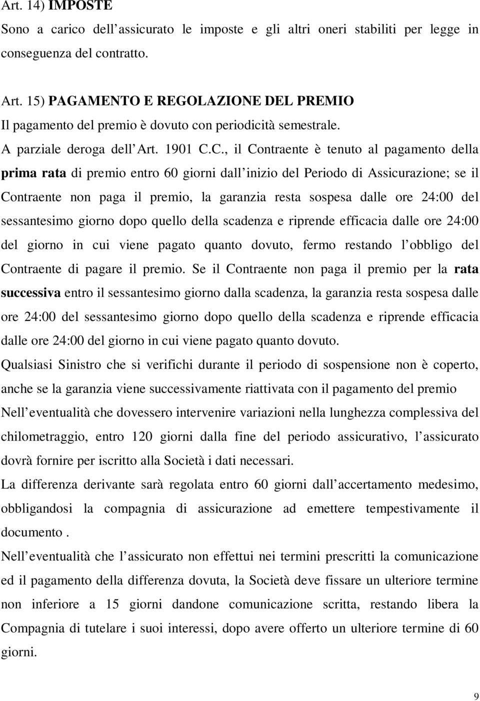 C., il Contraente è tenuto al pagamento della prima rata di premio entro 60 giorni dall inizio del Periodo di Assicurazione; se il Contraente non paga il premio, la garanzia resta sospesa dalle ore