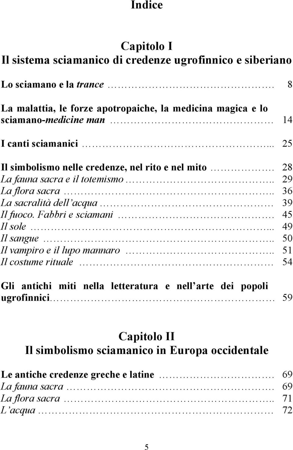 28 La fauna sacra e il totemismo.. 29 La flora sacra.. 36 La sacralità dell acqua 39 Il fuoco. Fabbri e sciamani. 45 Il sole... 49 Il sangue.