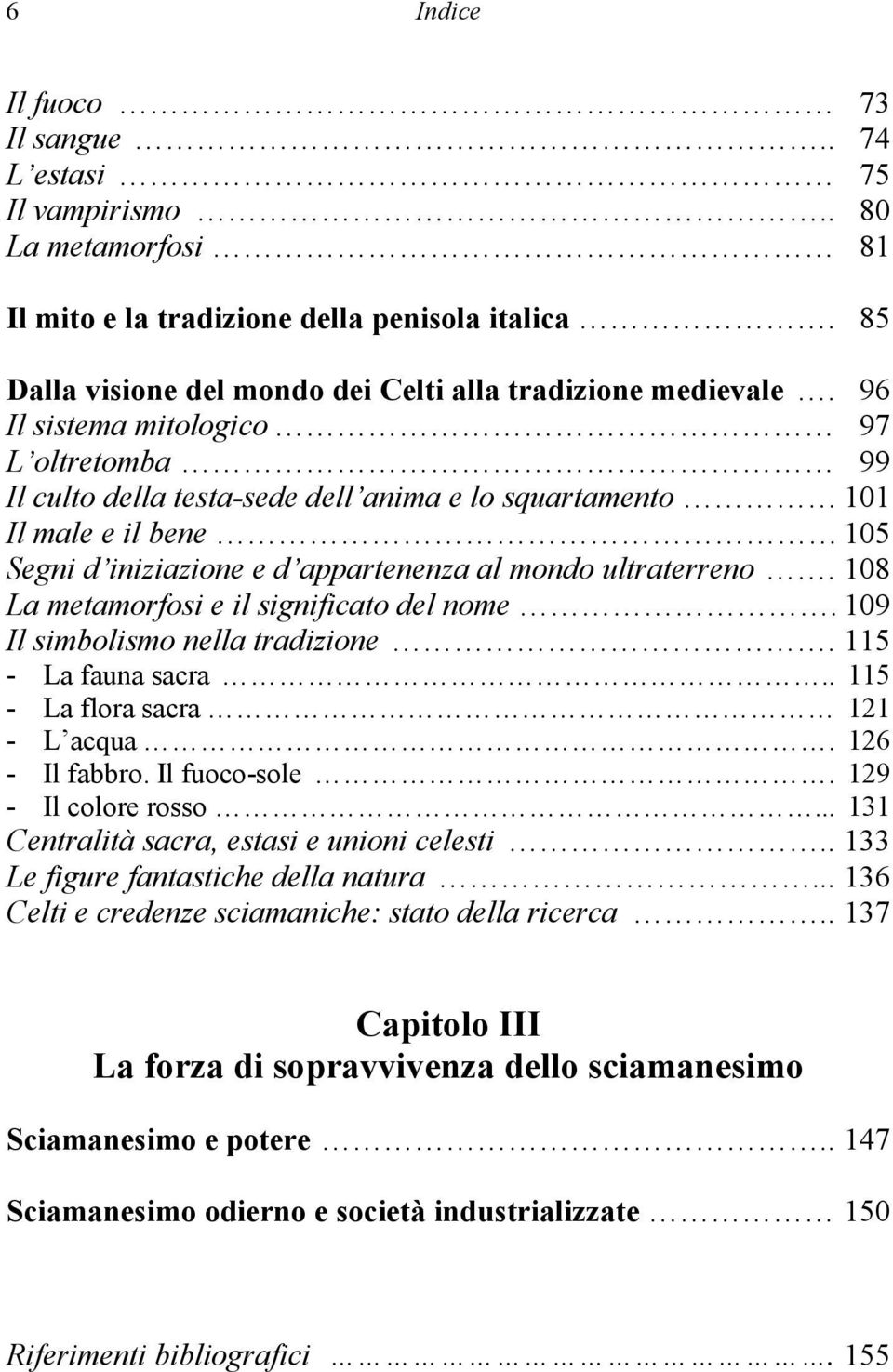 108 La metamorfosi e il significato del nome. 109 Il simbolismo nella tradizione. 115 - La fauna sacra.. 115 - La flora sacra 121 - L acqua. 126 - Il fabbro. Il fuoco-sole. 129 - Il colore rosso.