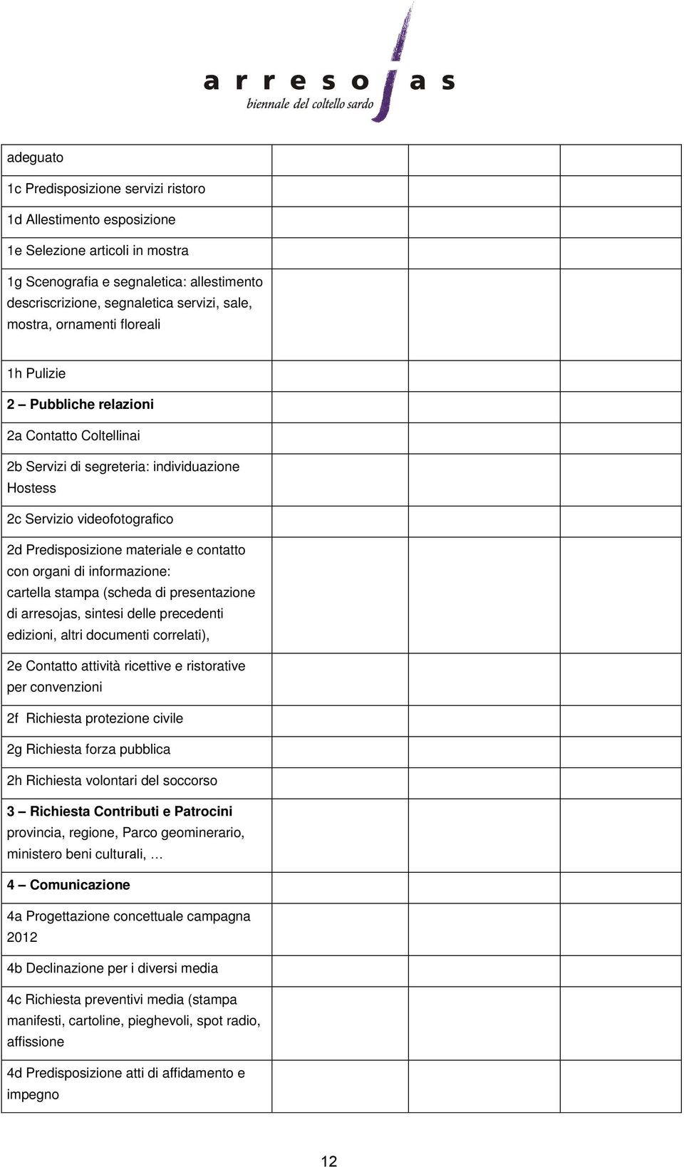 organi di informazione: cartella stampa (scheda di presentazione di arresojas, sintesi delle precedenti edizioni, altri documenti correlati), 2e Contatto attività ricettive e ristorative per