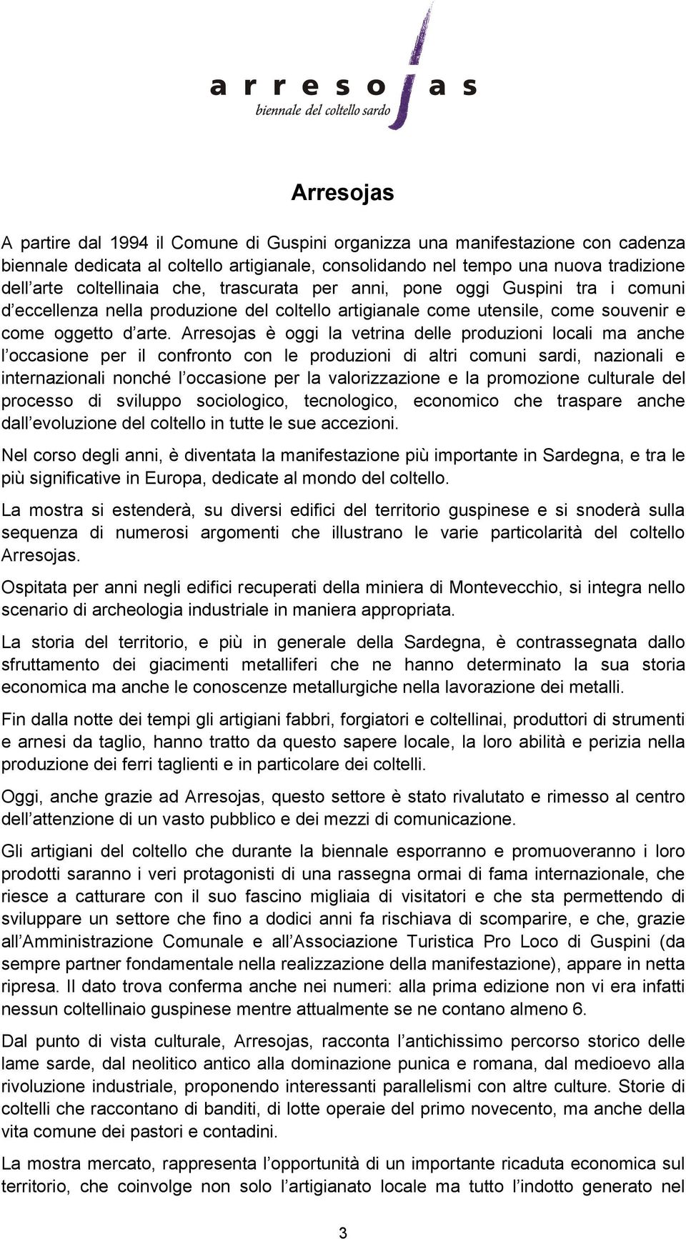 Arresojas è oggi la vetrina delle produzioni locali ma anche l occasione per il confronto con le produzioni di altri comuni sardi, nazionali e internazionali nonché l occasione per la valorizzazione