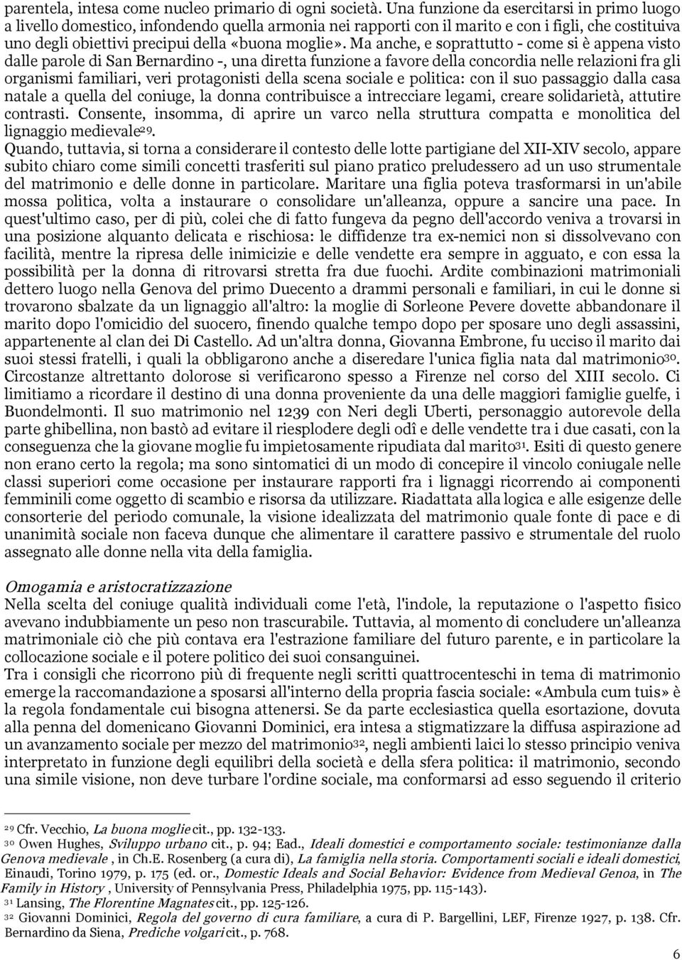 Ma anche, e soprattutto - come si è appena visto dalle parole di San Bernardino -, una diretta funzione a favore della concordia nelle relazioni fra gli organismi familiari, veri protagonisti della