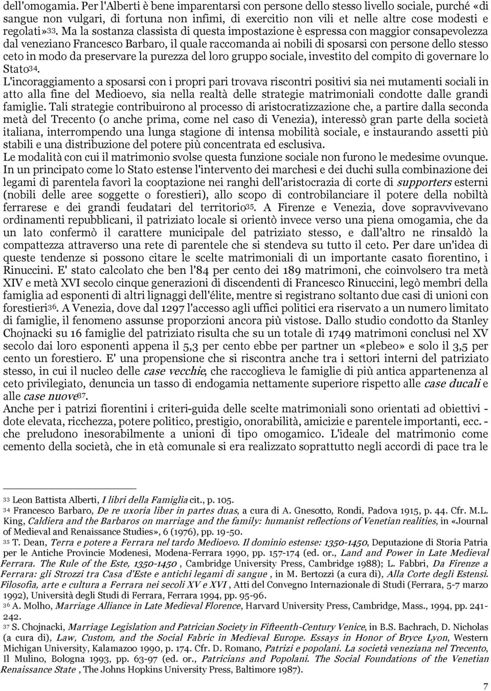 Ma la sostanza classista di questa impostazione è espressa con maggior consapevolezza dal veneziano Francesco Barbaro, il quale raccomanda ai nobili di sposarsi con persone dello stesso ceto in modo