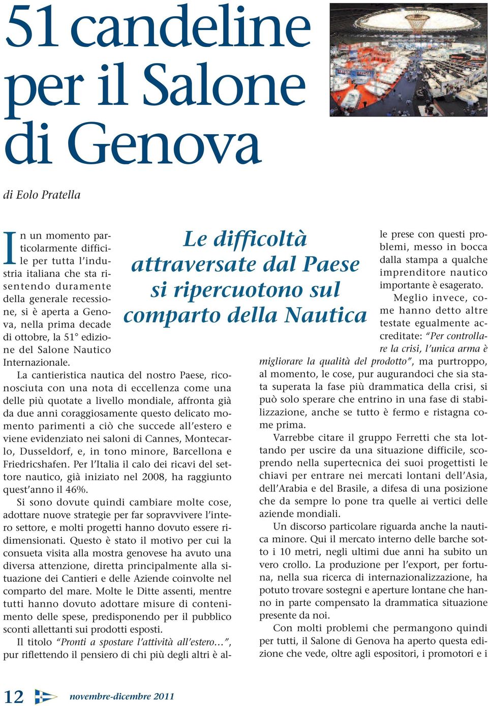 La cantieristica nautica del nostro Paese, riconosciuta con una nota di eccellenza come una delle più quotate a livello mondiale, affronta già da due anni coraggiosamente questo delicato momento