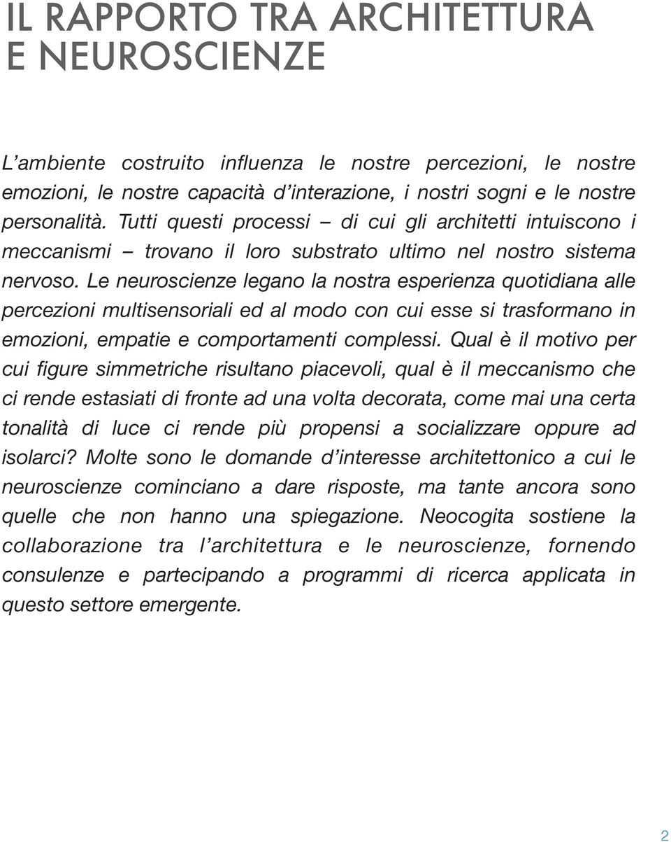 Le neuroscienze legano la nostra esperienza quotidiana alle percezioni multisensoriali ed al modo con cui esse si trasformano in emozioni, empatie e comportamenti complessi.