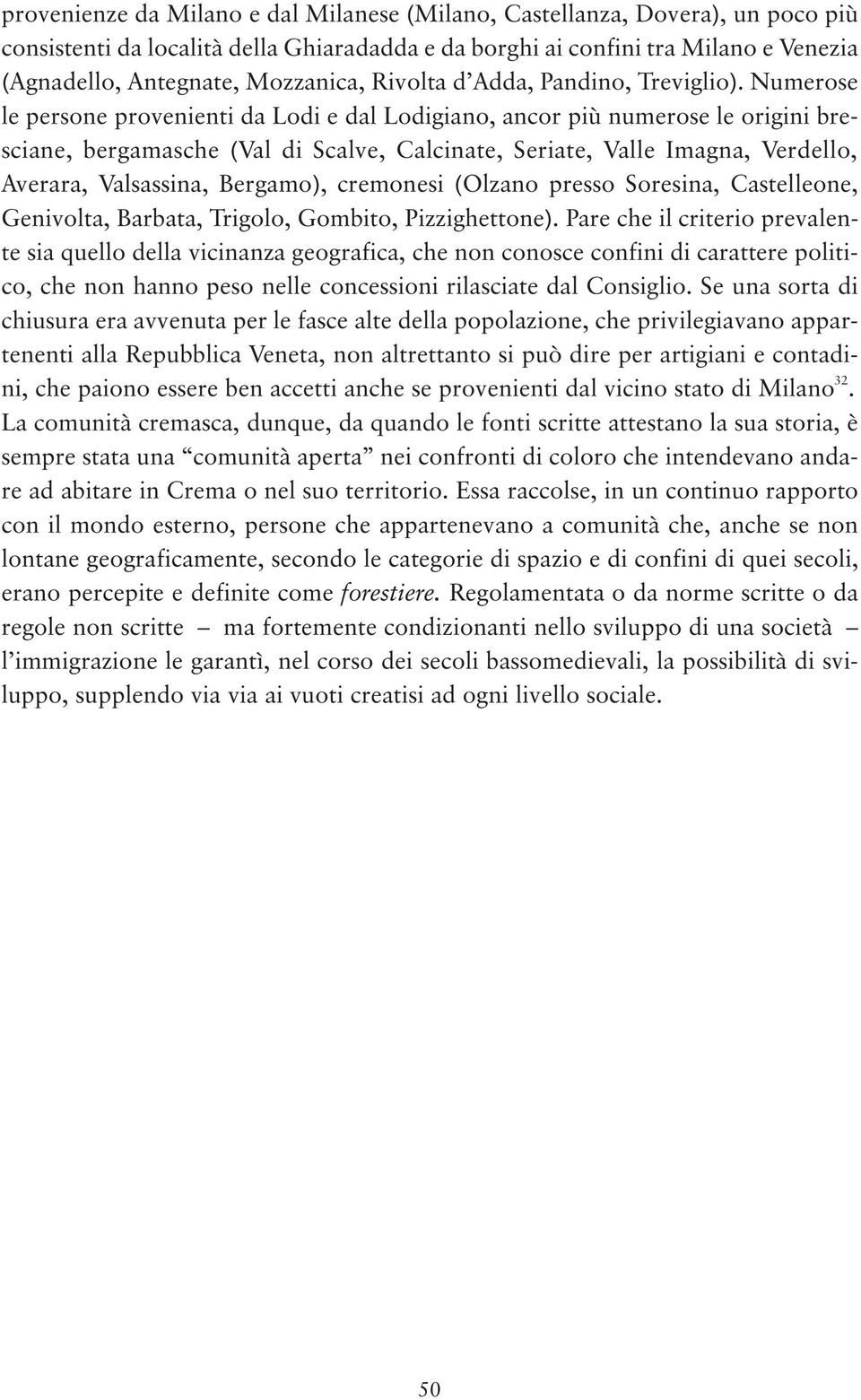 Numerose le persone provenienti da Lodi e dal Lodigiano, ancor più numerose le origini bresciane, bergamasche (Val di Scalve, Calcinate, Seriate, Valle Imagna, Verdello, Averara, Valsassina,