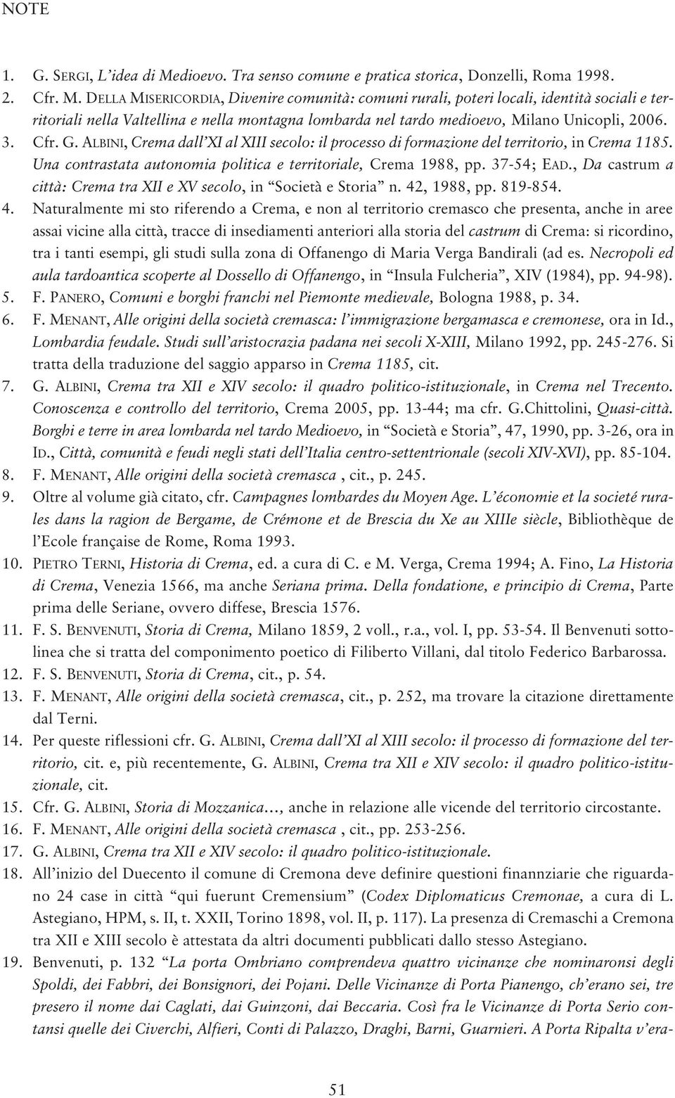 DELLA MISERICORDIA, Divenire comunità: comuni rurali, poteri locali, identità sociali e territoriali nella Valtellina e nella montagna lombarda nel tardo medioevo, Milano Unicopli, 2006. 3. Cfr. G.