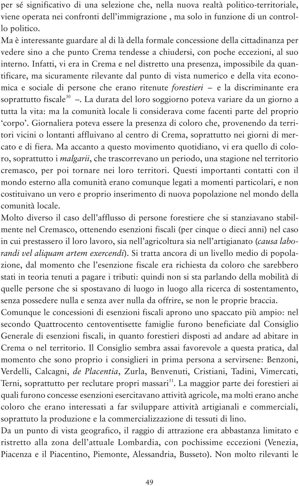 Infatti, vi era in Crema e nel distretto una presenza, impossibile da quantificare, ma sicuramente rilevante dal punto di vista numerico e della vita economica e sociale di persone che erano ritenute