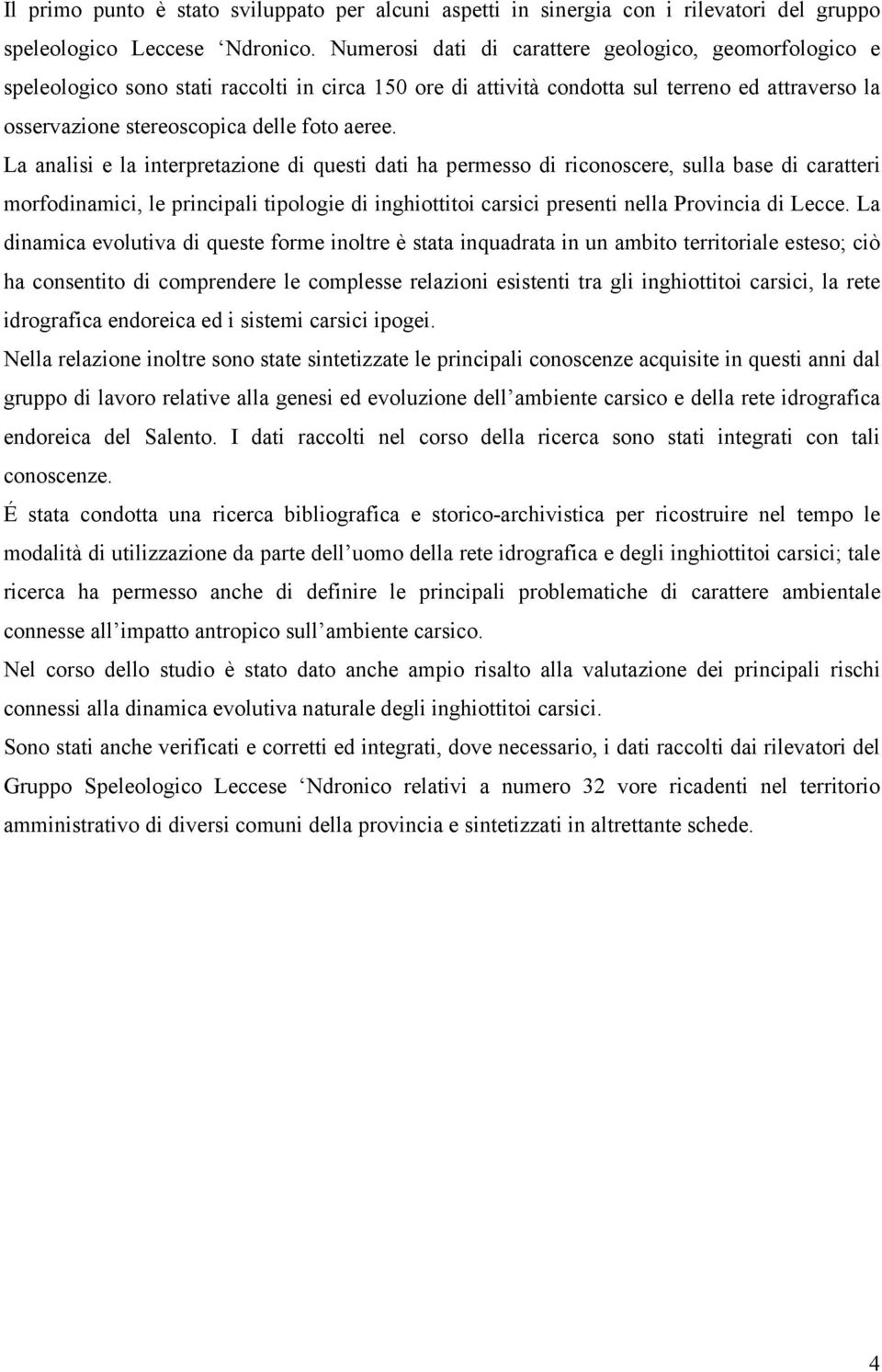 La analisi e la interpretazione di questi dati ha permesso di riconoscere, sulla base di caratteri morfodinamici, le principali tipologie di inghiottitoi carsici presenti nella Provincia di Lecce.