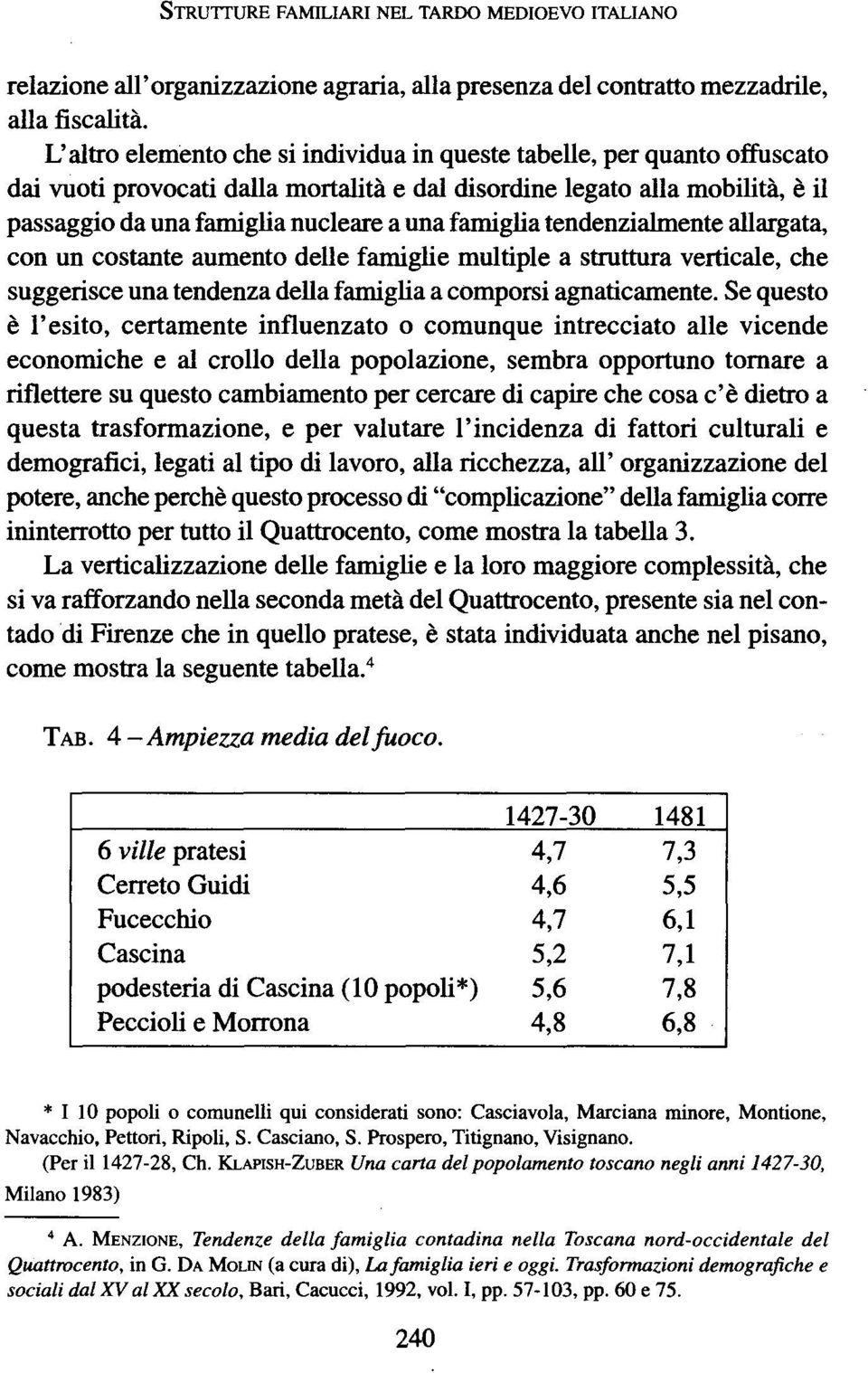 famiglia tendenzialmente allargata, con un costante aumento delle famiglie multiple a struttura verticale, che suggerisce una tendenza della famiglia a comporsi agnaticamente.