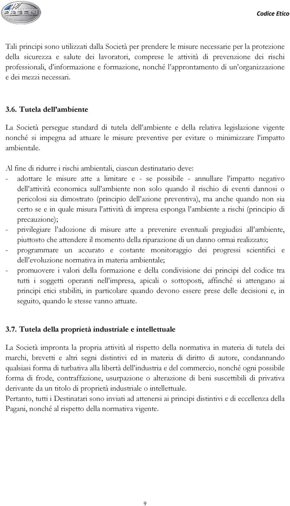 Tutela dell ambiente La Società persegue standard di tutela dell ambiente e della relativa legislazione vigente nonché si impegna ad attuare le misure preventive per evitare o minimizzare l impatto