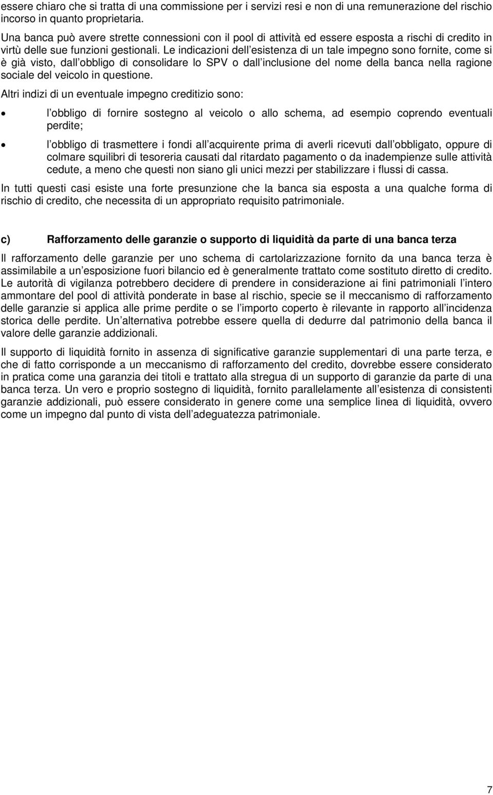 Le indicazioni dell esistenza di un tale impegno sono fornite, come si è già visto, dall obbligo di consolidare lo SPV o dall inclusione del nome della banca nella ragione sociale del veicolo in