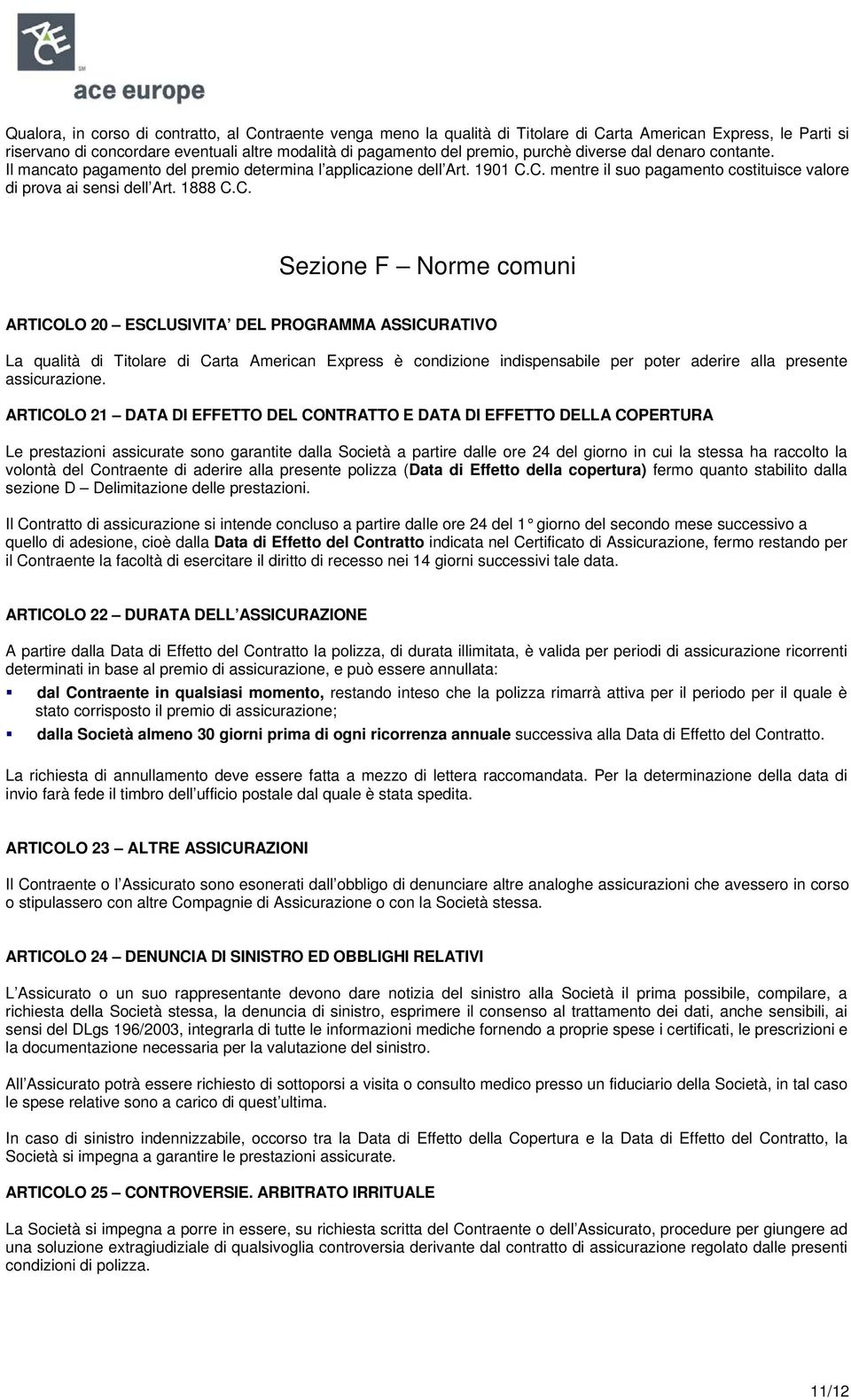 C. mentre il suo pagamento costituisce valore di prova ai sensi dell Art. 1888 C.C. Sezione F Norme comuni ARTICOLO 20 ESCLUSIVITA DEL PROGRAMMA ASSICURATIVO La qualità di Titolare di Carta American Express è condizione indispensabile per poter aderire alla presente assicurazione.