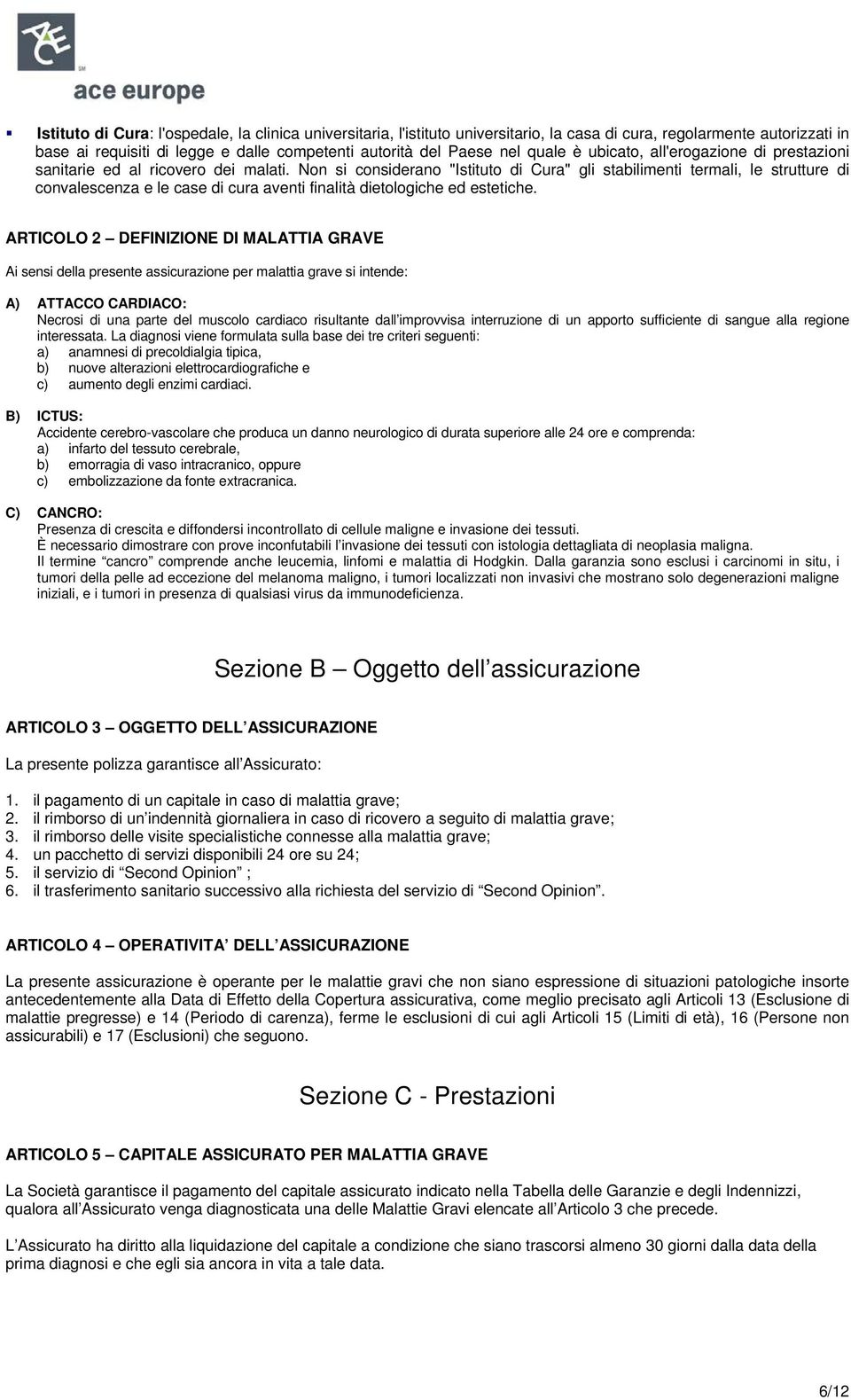 Non si considerano "Istituto di Cura" gli stabilimenti termali, le strutture di convalescenza e le case di cura aventi finalità dietologiche ed estetiche.