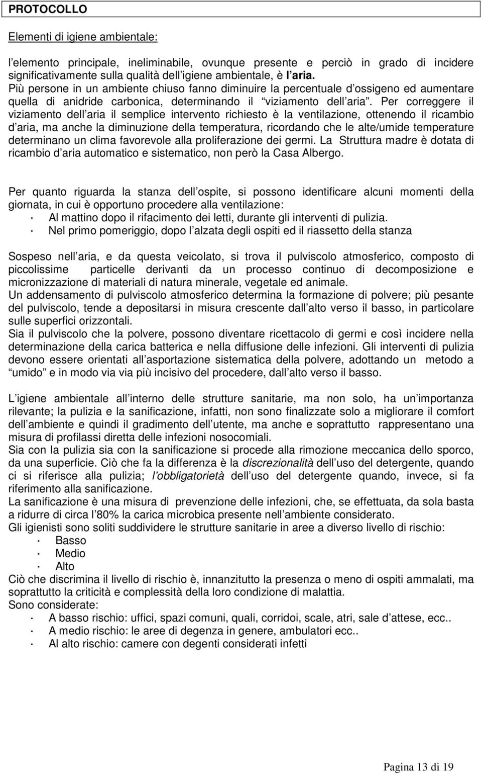 Per correggere il viziamento dell aria il semplice intervento richiesto è la ventilazione, ottenendo il ricambio d aria, ma anche la diminuzione della temperatura, ricordando che le alte/umide