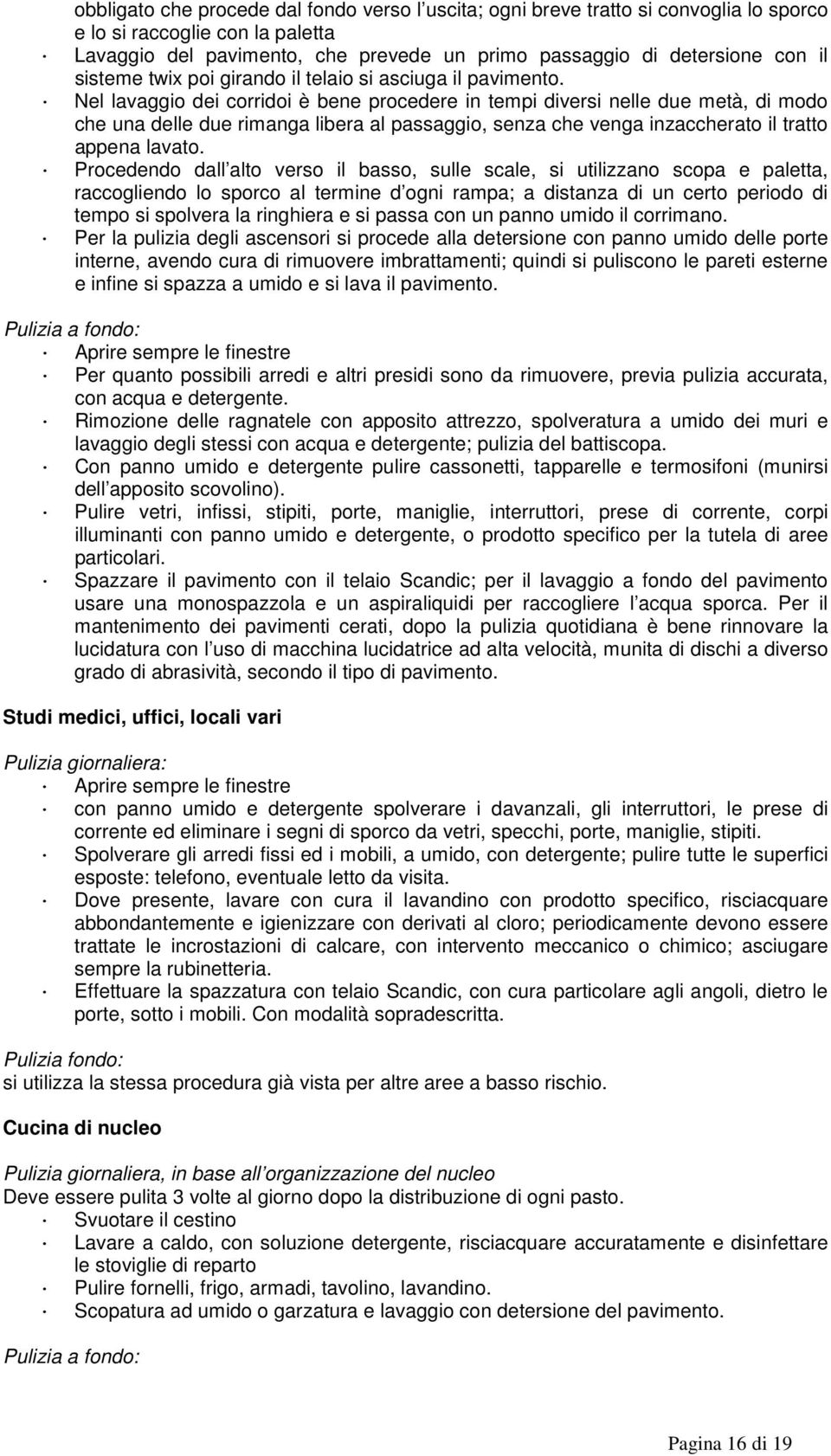 Nel lavaggio dei corridoi è bene procedere in tempi diversi nelle due metà, di modo che una delle due rimanga libera al passaggio, senza che venga inzaccherato il tratto appena lavato.