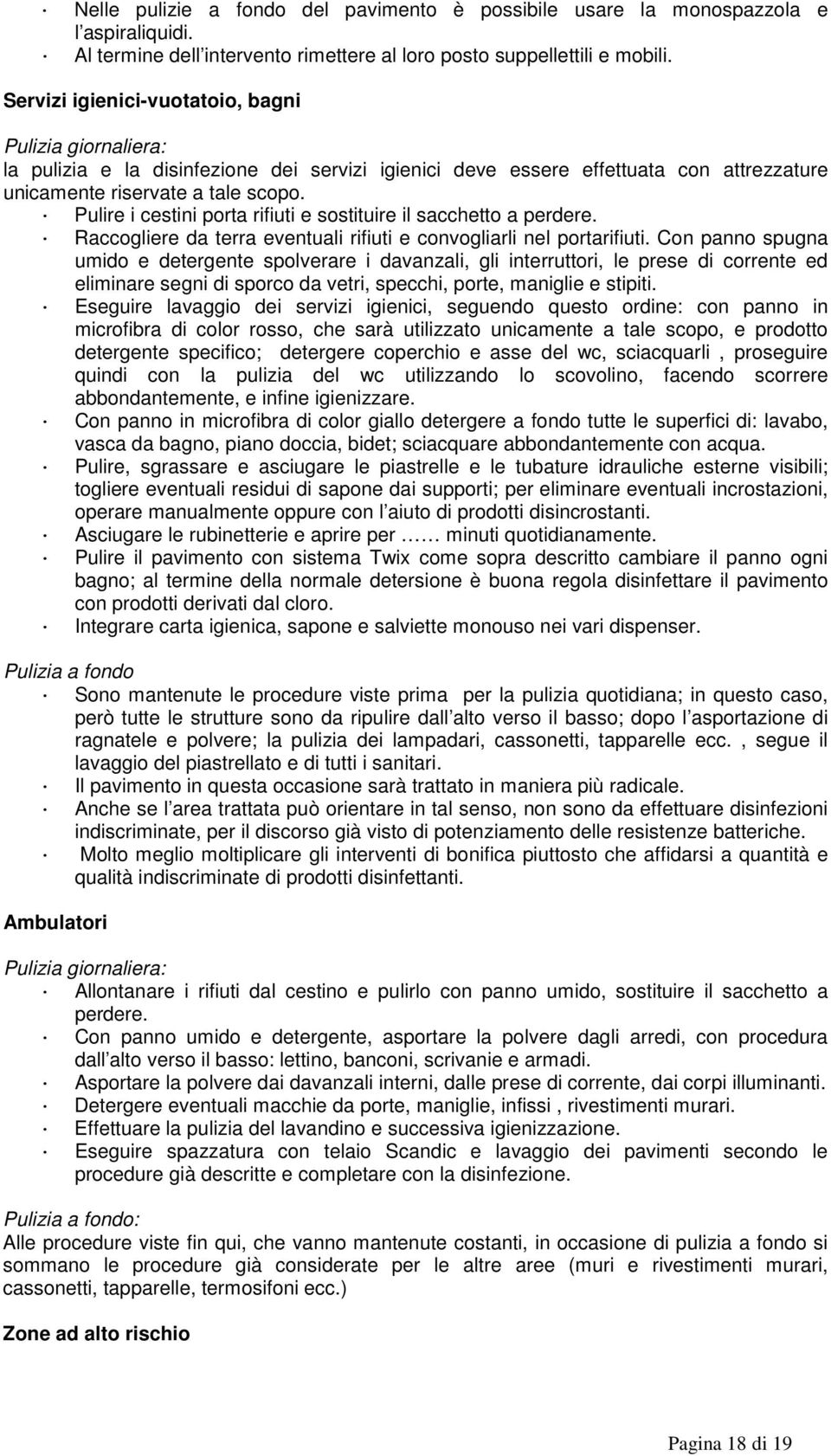 Pulire i cestini porta rifiuti e sostituire il sacchetto a perdere. Raccogliere da terra eventuali rifiuti e convogliarli nel portarifiuti.