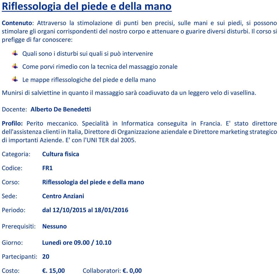 Il corso si prefigge di far conoscere: Quali sono i disturbi sui quali si può intervenire Come porvi rimedio con la tecnica del massaggio zonale Le mappe riflessologiche del piede e della mano