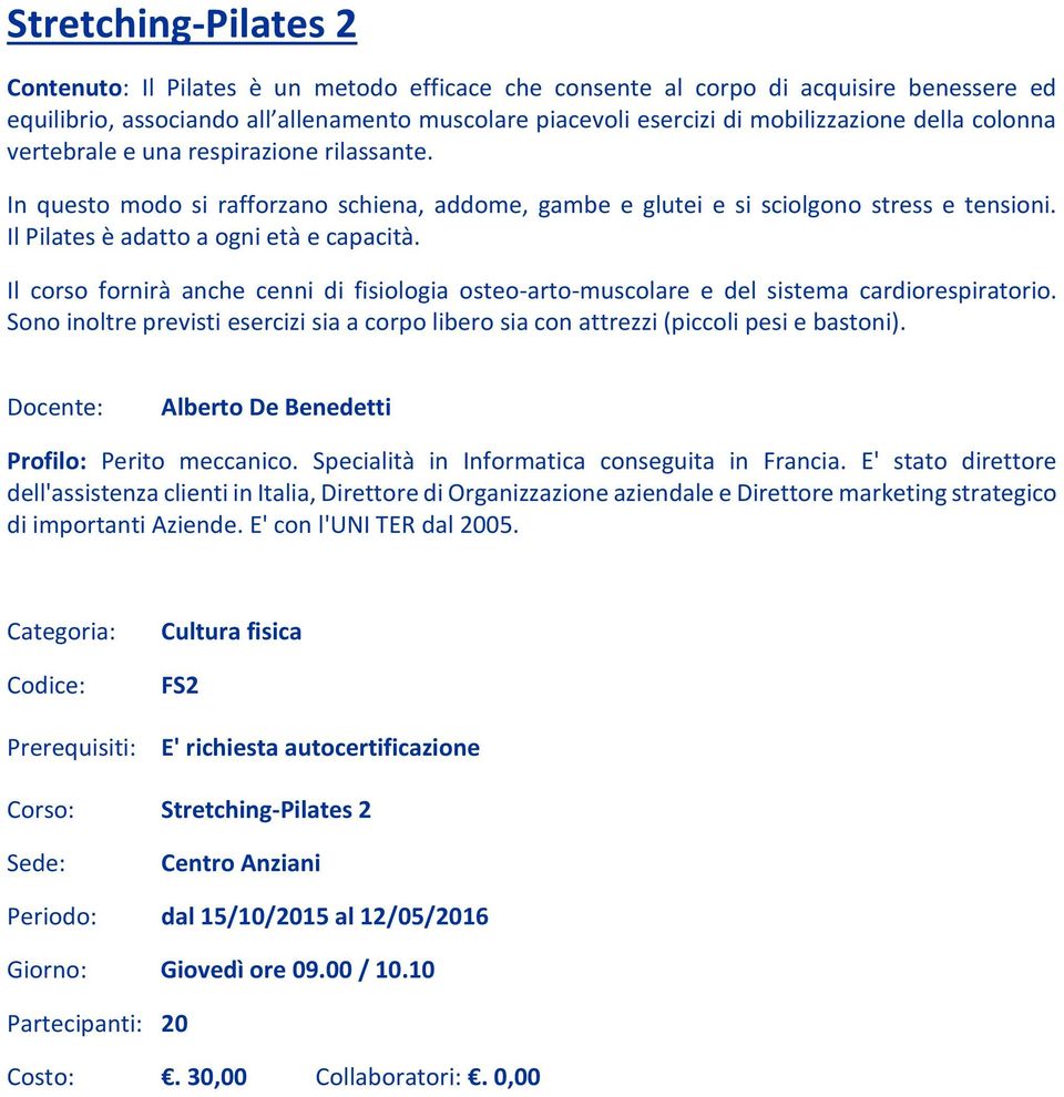 Il corso fornirà anche cenni di fisiologia osteo-arto-muscolare e del sistema cardiorespiratorio. Sono inoltre previsti esercizi sia a corpo libero sia con attrezzi (piccoli pesi e bastoni).